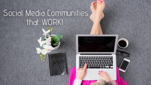 Social Media Communities That WORK!
